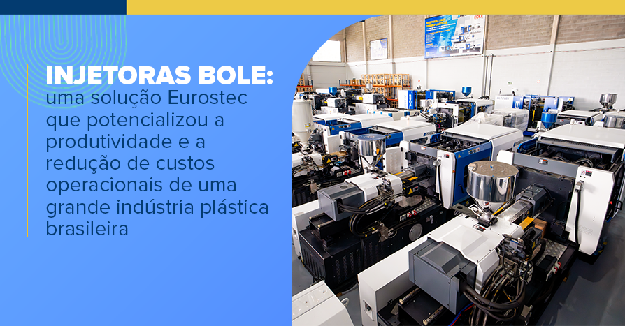 Injetoras Bole: uma soluo Eurostec que potencializou a produtividade e a reduo de custos operacionais de uma grande indstria plstica brasileira